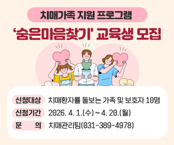 치매가족 지원 프로그램 '숨은마음찾기' 교육생 모집
신청대상 : 치매환자를 돌보는 가족 및 보호자 10명
신청기간 : 2026. 4. 1.(수) ~ 4. 20.(월)
문     의 : 치매관리팀(031-389-4978)