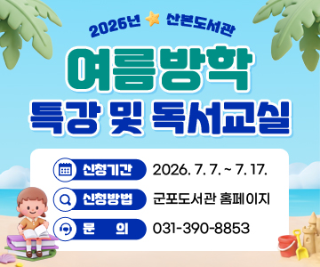 2026년 산본도서관 여름방학 특강 및 독서교실

신청기간 : 2026. 7. 7. ~ 7. 17.
신청방법 : 군포도서관 홈페이지
문     의 : 031-390-8853