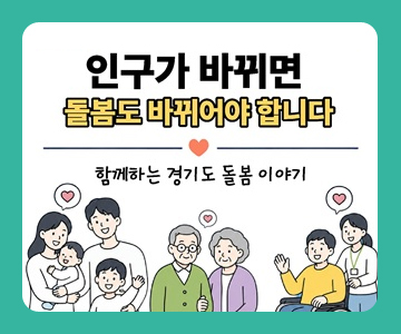 인구가 바뀌면 돌봄도 바뀌어야 합니다
함께하는 경기도 돌봄 이야기
