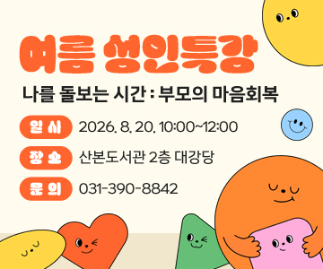 여름 성인특강
나를 돌보는 시간 : 부모의 마음회복
일시 : 2026. 8. 20. 10:00~12:00
장소 : 산본도서관 2층 대강당
문의 : 031-390-8842