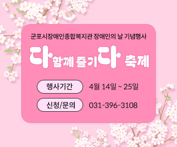 군포시장애인종합복지관&nbsp;장애인의&nbsp;날&nbsp;기념행사

다&nbsp;함께&nbsp;즐기다&nbsp;축제

행사기간
4월&nbsp;14일&nbsp;~&nbsp;25일

신청/문의
031-396-3108